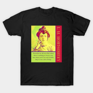 L. M Montgomery quote: Proverbs are all very fine when there’s nothing to worry you, but when you’re in real trouble, they’re not a bit of help. T-Shirt